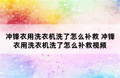 冲锋衣用洗衣机洗了怎么补救 冲锋衣用洗衣机洗了怎么补救视频